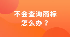 不會(huì)查詢商標(biāo)怎么辦