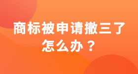 商標(biāo)被申請(qǐng)撤三了怎么辦