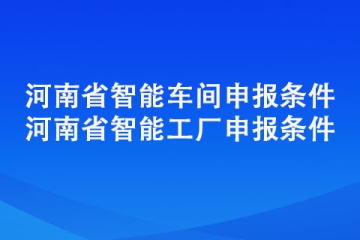 河南省智能車間智能工廠申報條件以及補貼獎勵