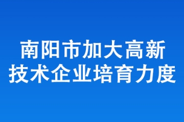 南陽市加大高新技術(shù)企業(yè)培育力度