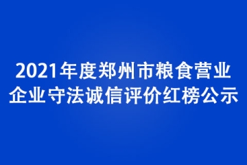 2021年度鄭州市糧食營業(yè)企業(yè)守法誠信評(píng)價(jià)紅榜公示