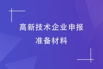 2024年河南高新技術企業(yè)申報前要準備什么材料？