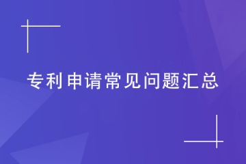 【干貨】專利申請常見問題匯總！代理機構(gòu)一一解答