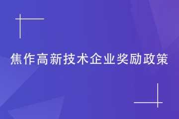 2024年焦作對高新技術(shù)企業(yè)的獎(jiǎng)勵(lì)政策是什么？如何申報(bào)？