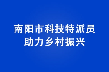 南陽市科技特派員助力鄉(xiāng)村振興