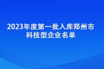 2023年度第一批入庫鄭州市科技型企業(yè)名單