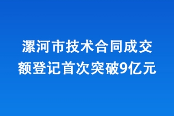 漯河市技術合同成交額登記首次突破9億元