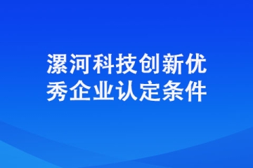 想要認定成為漯河科技創(chuàng)新優(yōu)秀企業(yè)需要具備哪些條件？
