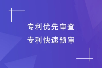 如何加快專利申請速度？了解下專利優(yōu)先審查和快速預(yù)審
