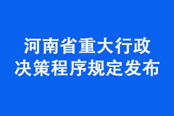 河南省重大行政決策程序規(guī)定發(fā)布