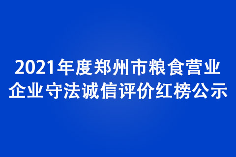 2021年度鄭州市糧食營業(yè)企業(yè)守法誠信評(píng)價(jià)紅榜公示