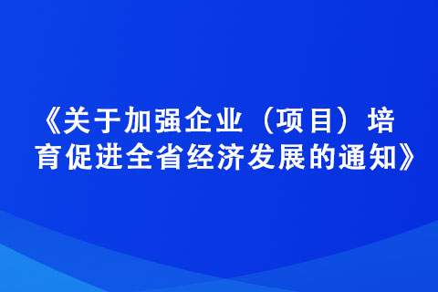 《關(guān)于加強(qiáng)企業(yè)（項目）培育 促進(jìn)全省經(jīng)濟(jì)發(fā)展的通知》政策解讀