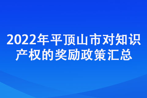 2022年平頂山市對知識產(chǎn)權(quán)的獎勵政策匯總