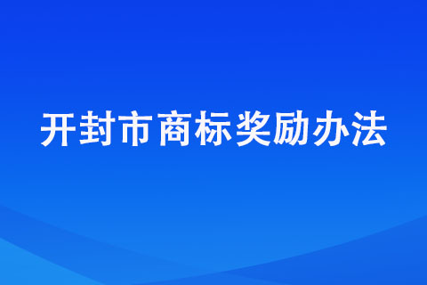 開(kāi)封商標(biāo)注冊(cè)獎(jiǎng)勵(lì)明細(xì)匯總【開(kāi)封市商標(biāo)獎(jiǎng)勵(lì)辦法】